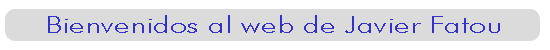 Bienvenidos al web de Javier Fatou
